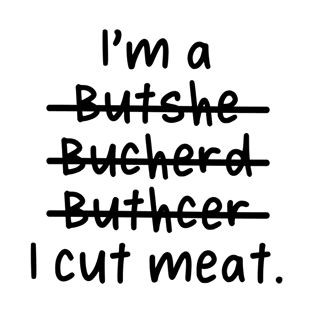 I'm a Butcher, I cut meat - Misspelled T-Shirt