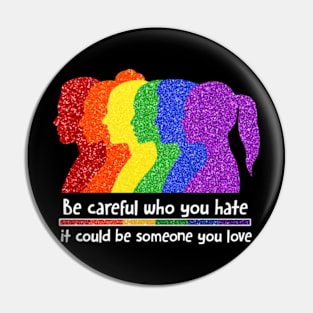 Be Careful Who You Hate It Could Be Someone You Love, LGBT Pin