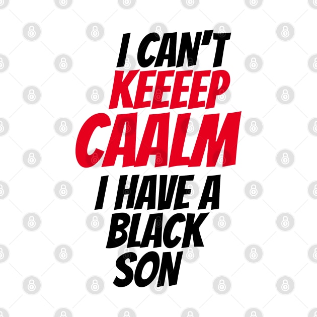 I Cant Keep Calm I Have Black Son by Eldorado Store