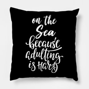 On The Sea Because Adulting Is Hard Pillow