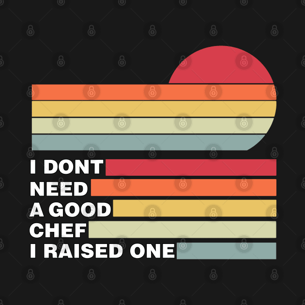 Chef Parents Father Mother Sailing Cooking Graduation I don't need a good Chef I raised one by parody