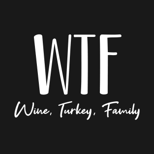 WTF Wine, Turkey and Family T-Shirt