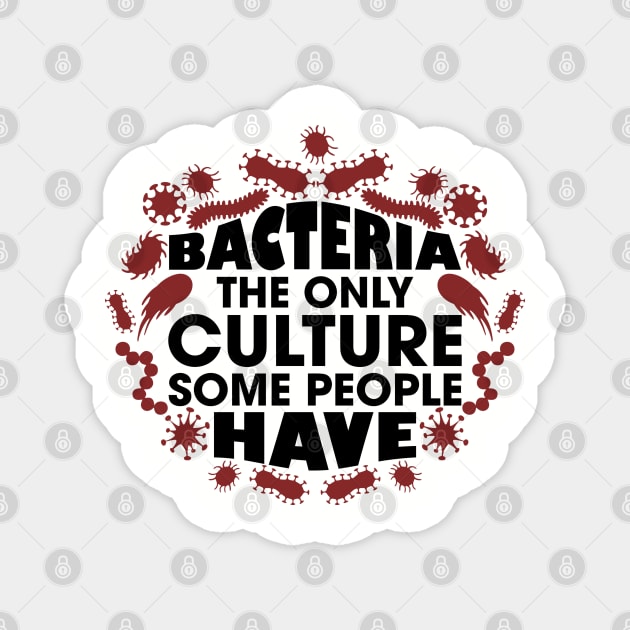 Bacteria The Only Culture Some People Have Pun Humor Magnet by Anticorporati