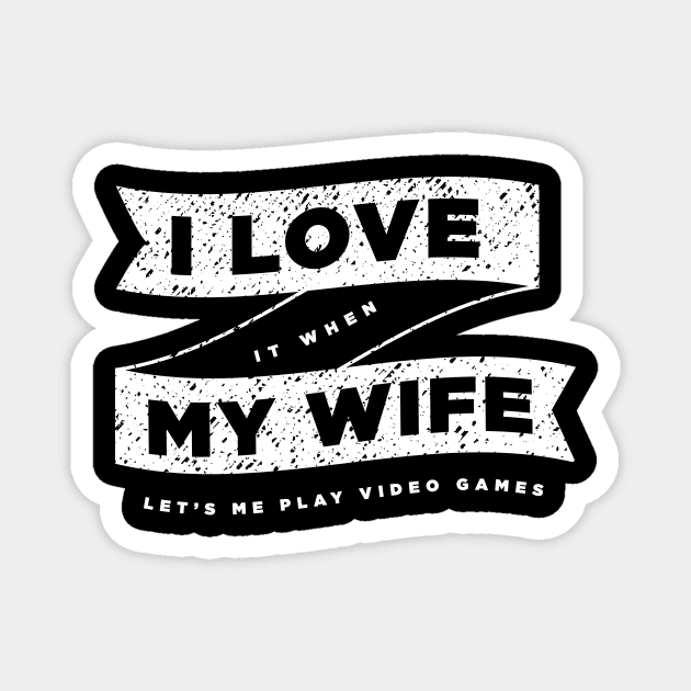I LOVE it when MY WIFE Lets Me Play Video Games Magnet by ShirtHappens