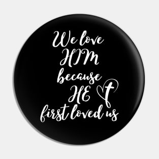 WE LOVE HIM BECAUSE HE FIRST LOVED US Pin