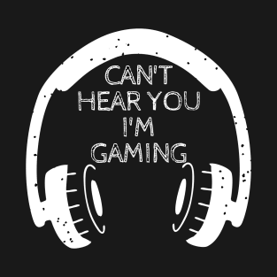 Can't hear you I'm gaming T-Shirt