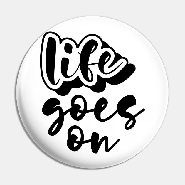 Life Goes On Pin by yokunaidesigns