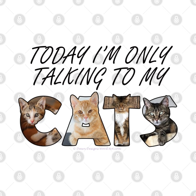Today I'm only talking to my cat - oil painting word art by DawnDesignsWordArt