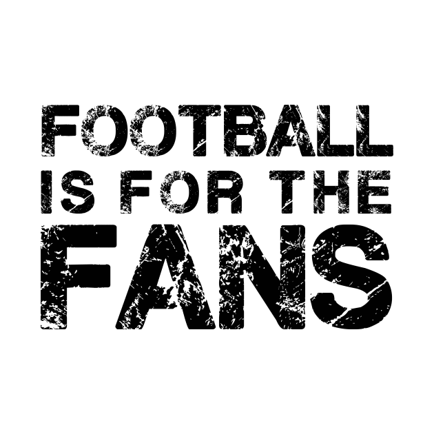 Football is for the Fans by bullshirter