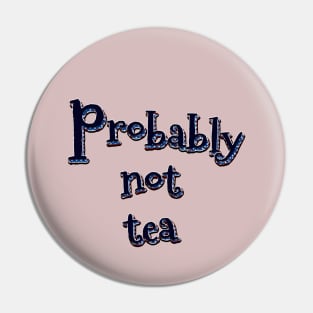 Probably not tea Pin