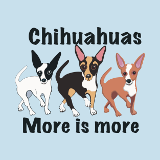 Chihuahuas More Is More T-Shirt