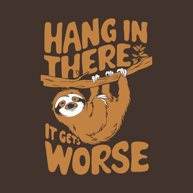 Hang In There It Gets Worse. Funny Sloth by Chrislkf