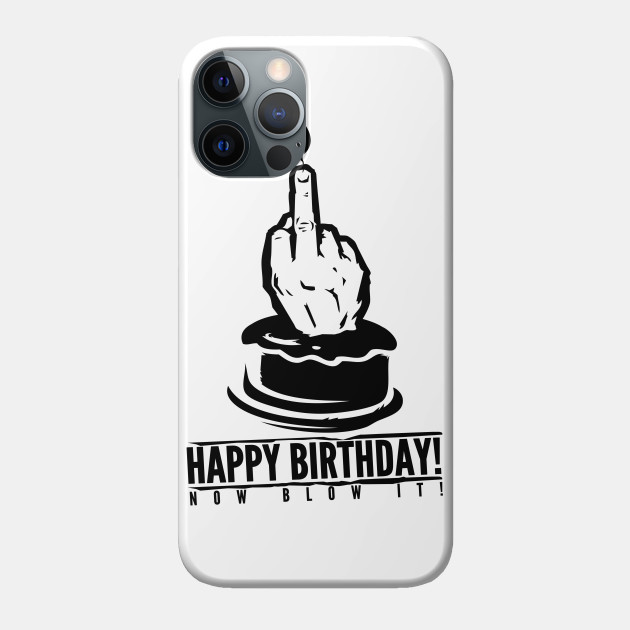 Happy Birthday Now Blow It Birthday Prank Phone Case Teepublic
