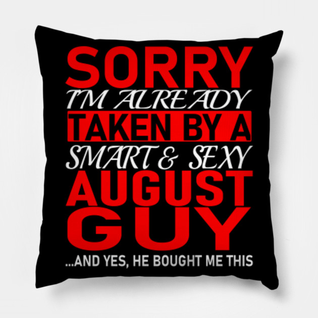 Sorry I M Already Taken By Smart And Sexy August Guy Valentine S Day And Relationship Anniversary Gift Ideas Valentine Gift For Girlfriend Pillow Teepublic