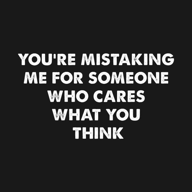You’re mistaking me for someone who cares what you think by HayesHanna3bE2e