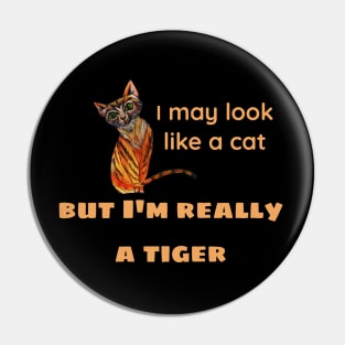 I may look like a cat, but I'm really a tiger Pin