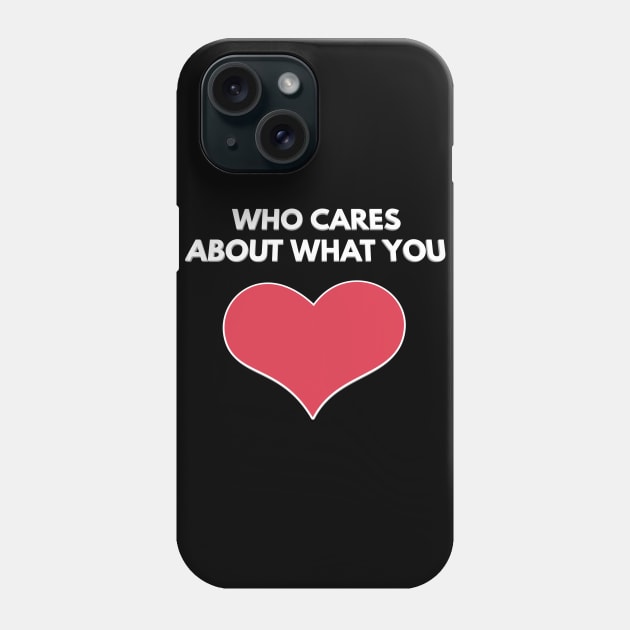 Who cares about what you love heart Phone Case by FromBerlinGift