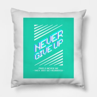 Never Give Up - Pixels Never Die They Just Get Rebooted Pillow