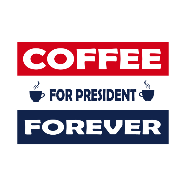 Coffee for President forever funny political election coffee design by bluerockproducts