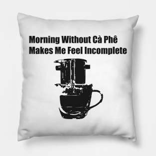 Morning Without Cà Phê Makes Me Feel Incomplete; Viet Joke, Viet Coffee Design Pillow