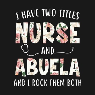 I Have Two Titles Nurse and Abuela Floral Mothers Day T-Shirt
