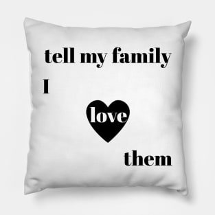 tell my family i love them Pillow