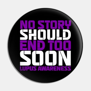 No Story Should End Too Soon Lupus Awareness Pin