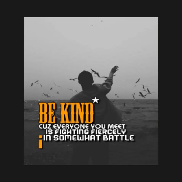 Be kind cuz everyone you meet is fighting fiercely in somewhat battle meme quotes Man's Woman's by Salam Hadi