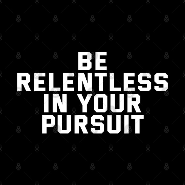 Be Relentless In Your Pursuit by Texevod