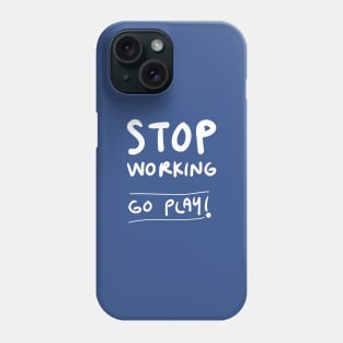 Stop working, go play ! Phone Case