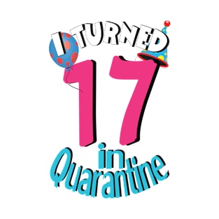 I turned 17 in quarantined T-Shirt