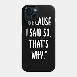 Dad Quotes - Because I Said So, That's Why Phone Case