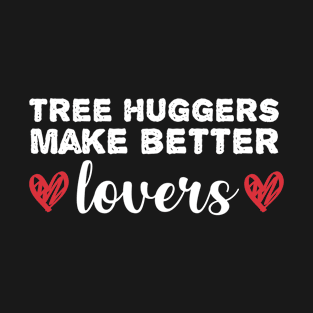 tree huggers make better lovers T-Shirt