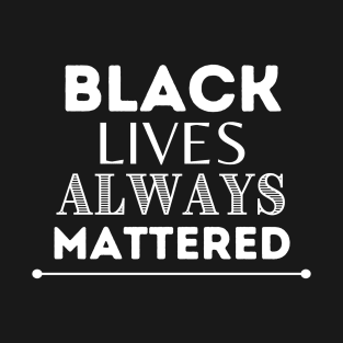 Black Lives Always Mattered T-Shirt