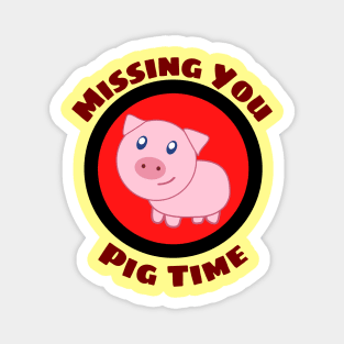 Missing You Pig Time - Pig Pun Magnet