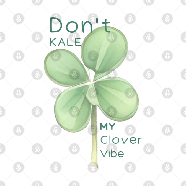 Don't Kale my Clover Vibe by AnataraArt