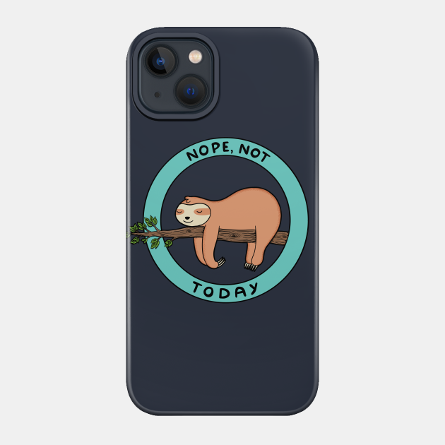 Nope, not today sloth - Sloth - Phone Case