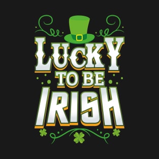 Lucky To Be Irish Happy Saint Patrick's Day T-Shirt