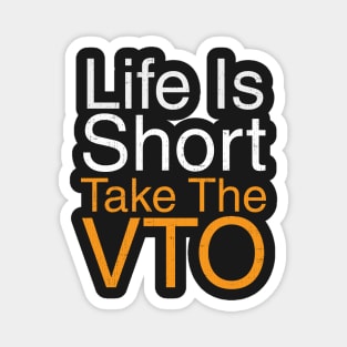 Life Is Short Take The VTO Magnet
