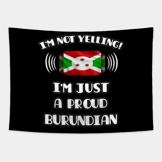 I'm Not Yelling I'm A Proud Burundian - Gift for Burundian With Roots From Burundi Tapestry by Country Flags