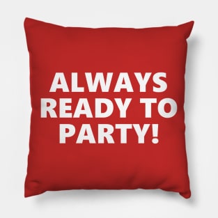 ALWAYS READY TO PARTY! Pillow