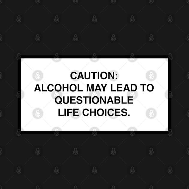 Caution: Alcohol may lead to questionable life choices. by lumographica