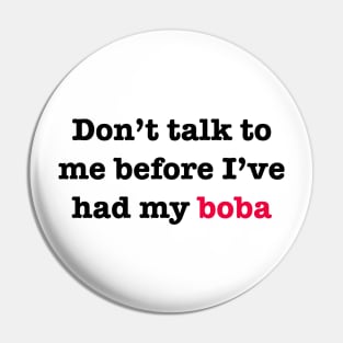 Don’t talk to me before I’ve had my Boba Pin