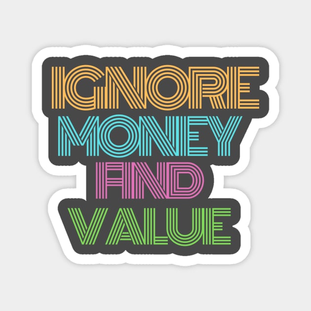 Ignore Money. Find Value Design Magnet by Aziz