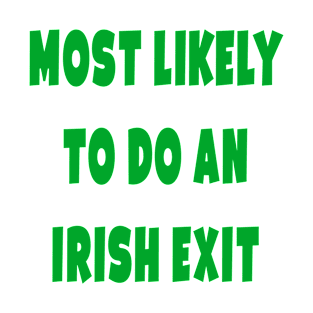 Most likely to do an irish exit T-Shirt