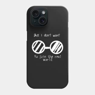 But i don't want to join the real world Phone Case