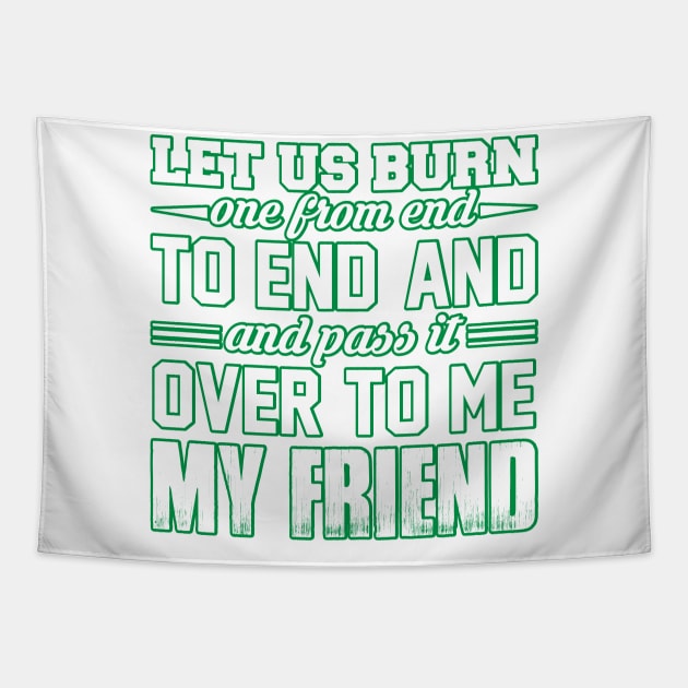 WEED, LET US BURN ONE FROM END AND PASS IT OVER TO ME MY FRIEND Tapestry by HassibDesign