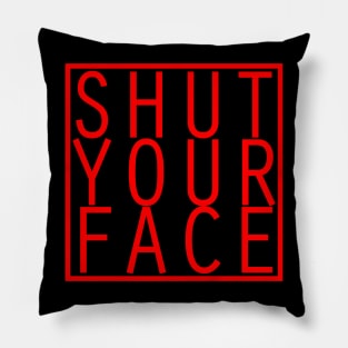 Shut Your Face Pillow