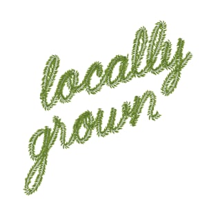 Locally grown. T-Shirt