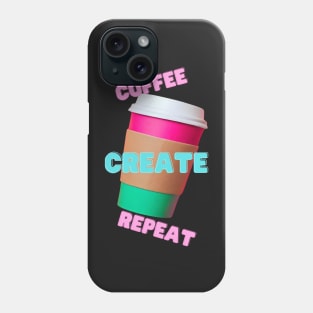 Coffee, Create, Repeat Phone Case